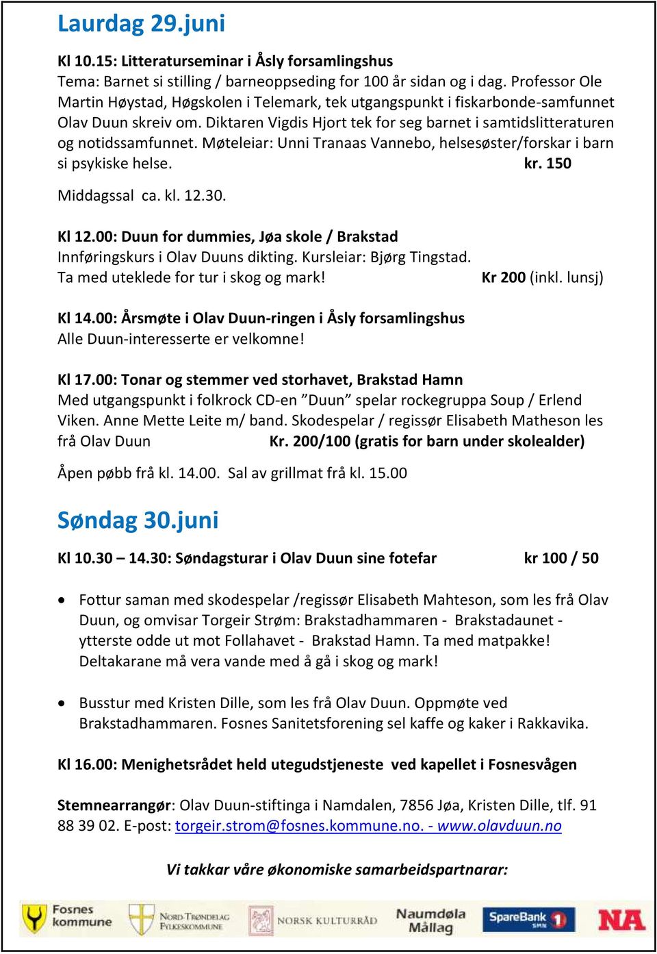 Møteleiar: Unni Tranaas Vannebo, helsesøster/forskar i barn si psykiske helse. kr. 150 Middagssal ca. kl. 12.30. Kl 12.00: Duun for dummies, Jøa skole / Brakstad Innføringskurs i Olav Duuns dikting.