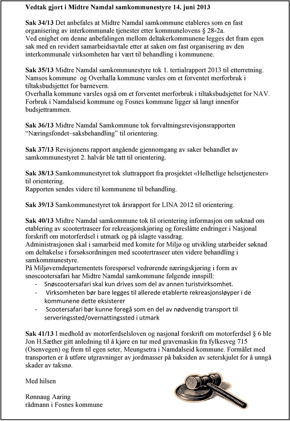 til behandling i kommunene. Sak 35/13 Midtre Namdal samkommunestyre tok 1. tertialrapport 2013 til etterretning.