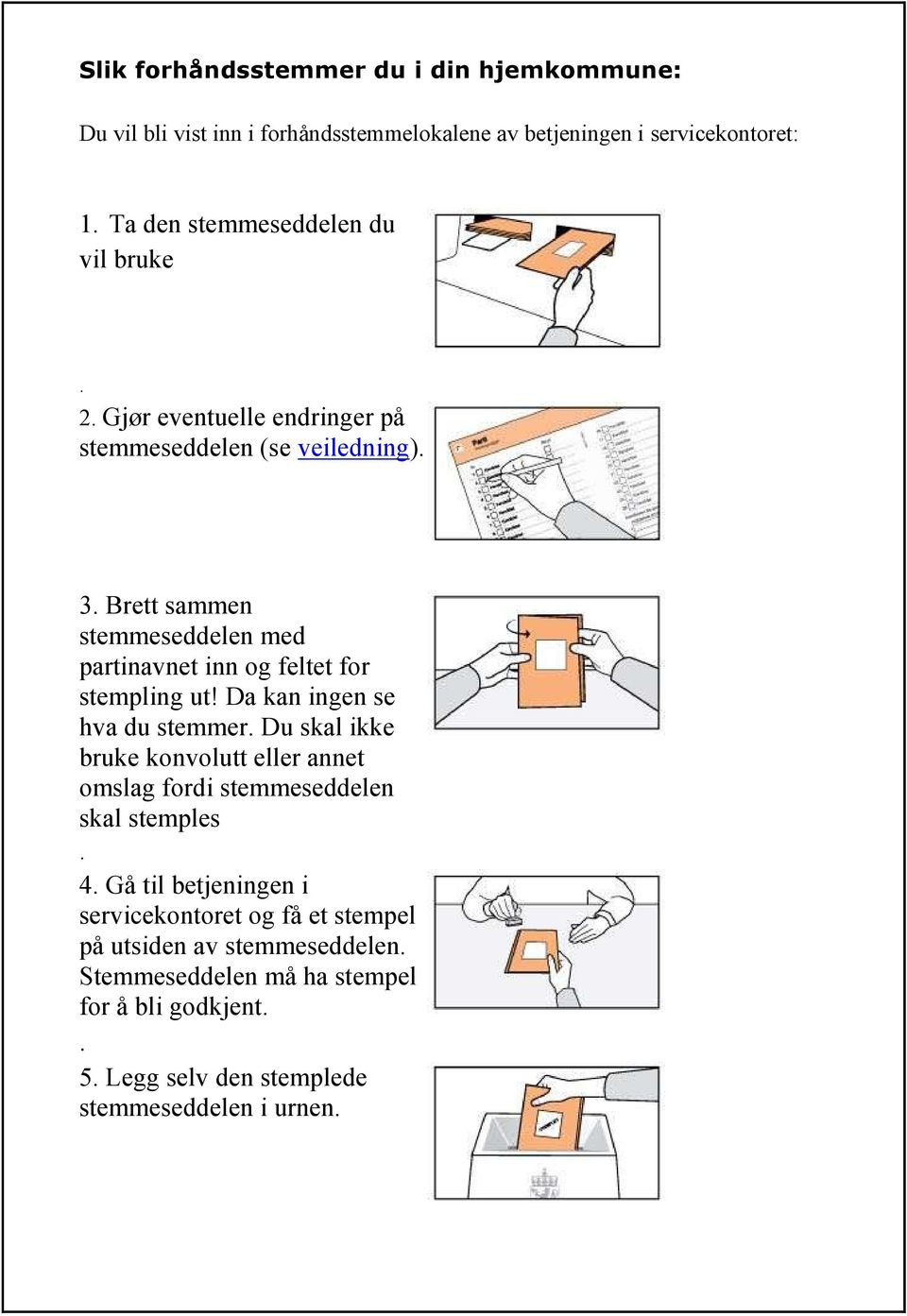 Brett sammen stemmeseddelen med partinavnet inn og feltet for stempling ut! Da kan ingen se hva du stemmer.