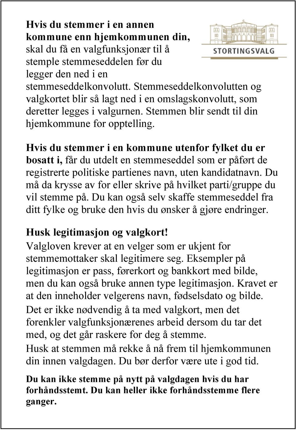 Hvis du stemmer i en kommune utenfor fylket du er bosatt i, får du utdelt en stemmeseddel som er påført de registrerte politiske partienes navn, uten kandidatnavn.