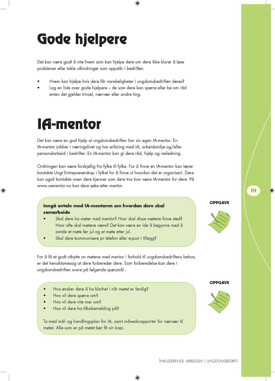 IA-mentor Det kan være en god hjelp at ungdomsbedriften har sin egen IA-mentor. En IA-mentor jobber i næringslivet og har erfaring med IA, arbeidsmiljø og/eller personalarbeid i bedrifter.