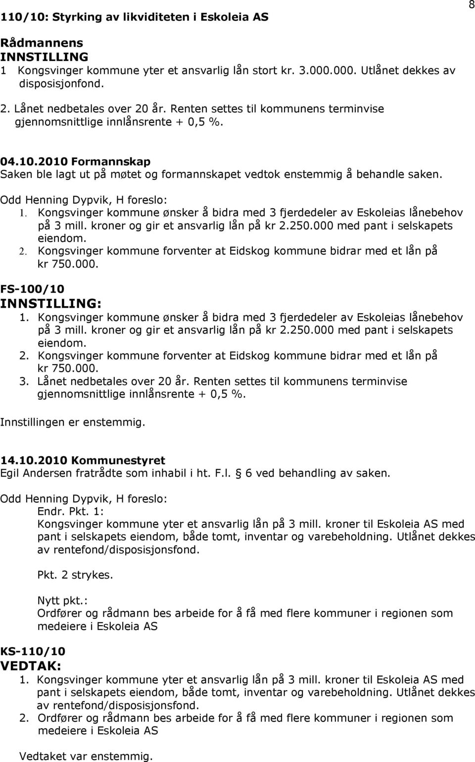 Odd Henning Dypvik, H foreslo: 1. Kongsvinger kommune ønsker å bidra med 3 fjerdedeler av Eskoleias lånebehov på 3 mill. kroner og gir et ansvarlig lån på kr 2.250.000 med pant i selskapets eiendom.