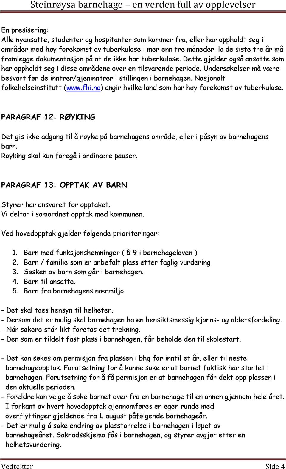 Undersøkelser må være besvart før de inntrer/gjeninntrer i stillingen i barnehagen. Nasjonalt folkehelseinstitutt (www.fhi.no) angir hvilke land som har høy forekomst av tuberkulose.