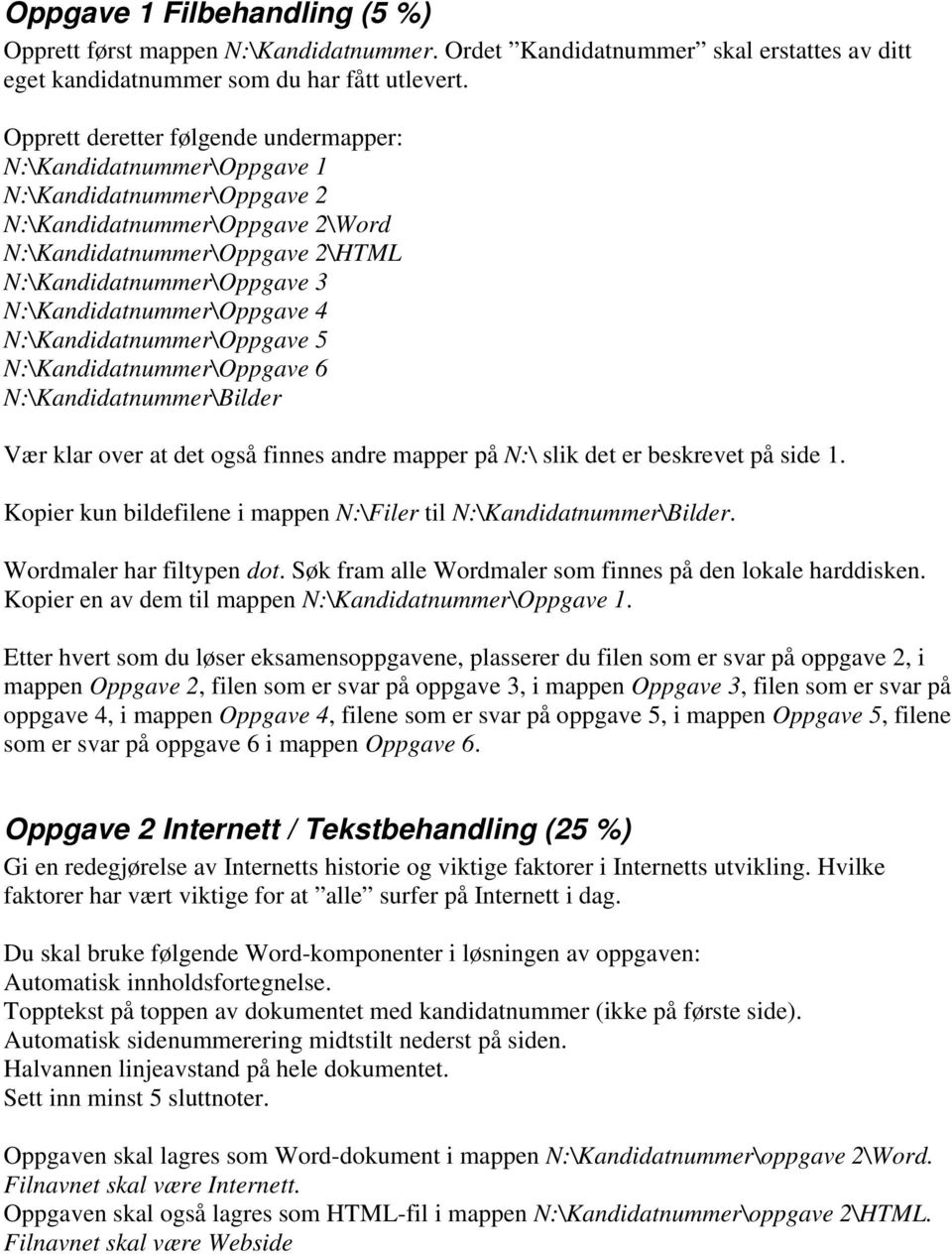 N:\Kandidatnummer\Oppgave 4 N:\Kandidatnummer\Oppgave 5 N:\Kandidatnummer\Oppgave 6 N:\Kandidatnummer\Bilder Vær klar over at det også finnes andre mapper på N:\ slik det er beskrevet på side 1.