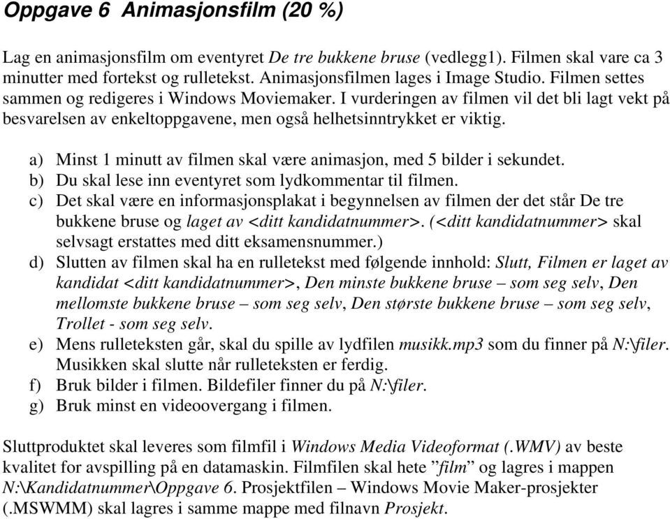 a) Minst 1 minutt av filmen skal være animasjon, med 5 bilder i sekundet. b) Du skal lese inn eventyret som lydkommentar til filmen.