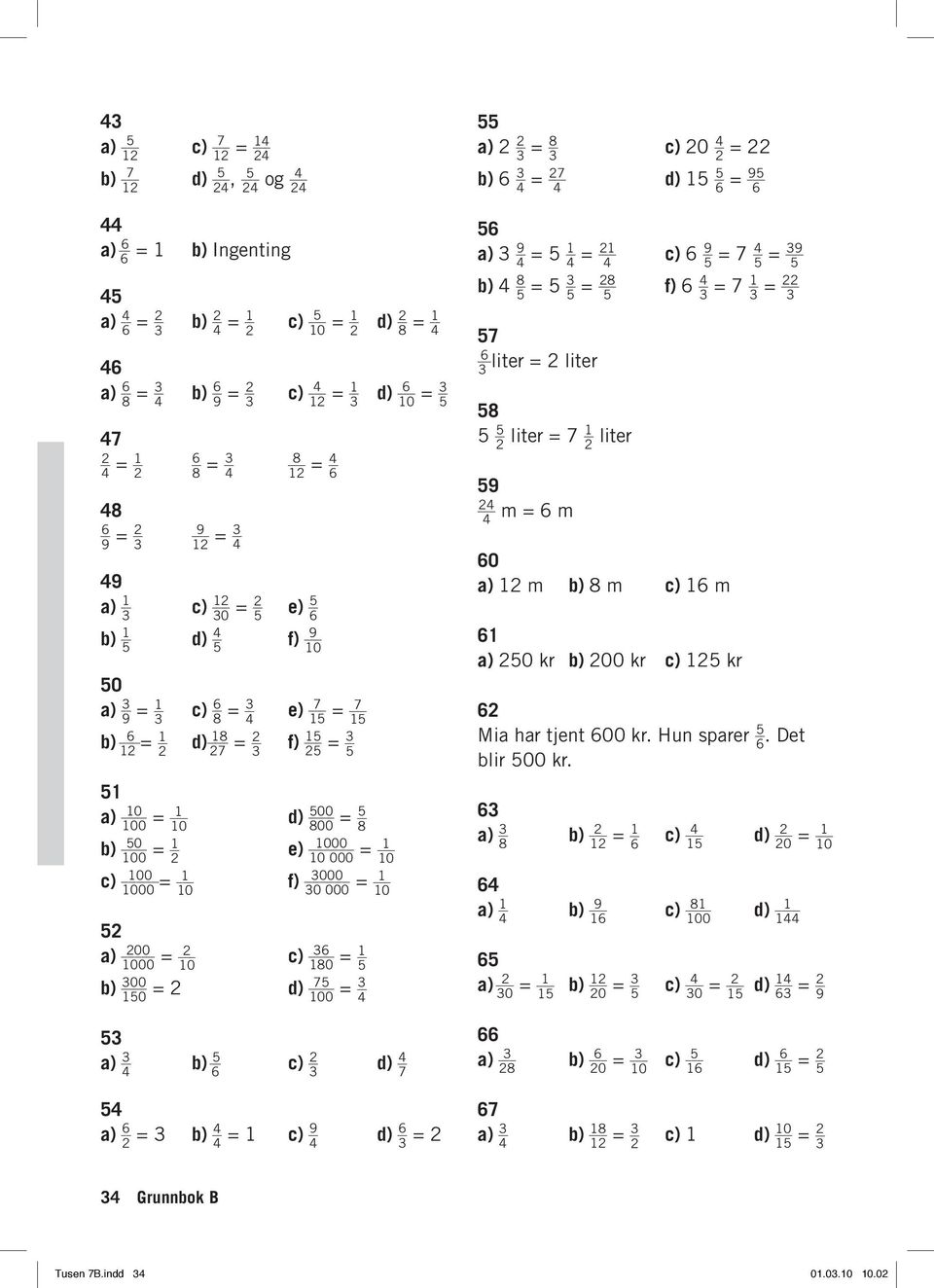 5 = 3 b) = c) 9 d) 3 = 55 3 = 8 3 c) 0 = b) 3 = 7 d) 5 5 = 95 5 3 9 = 5 b) 8 5 = 5 3 5 = = 8 57 liter = liter 3 58 5 5 liter = 7 liter 59 m = m c) 9 5 = 7 5 5 f) 3 = 7 3 0 m b) 8 m c) m 50 kr b) 00