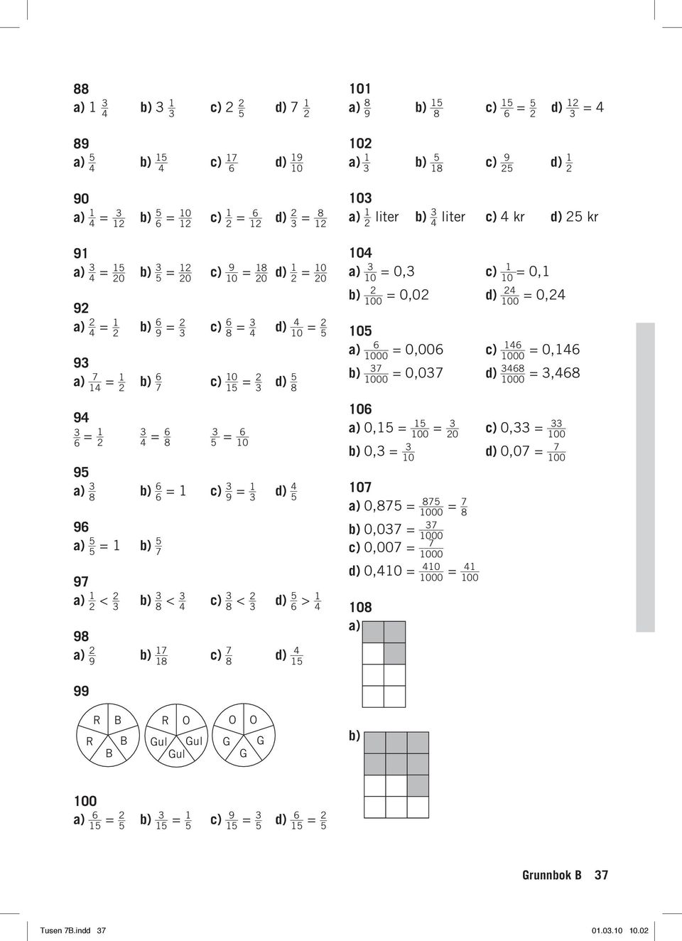 3 0 = 0,3 c) = 0, 0 b) _ = 0,0 d) _ = 0, 00 000 000 00 05 = 0,00 c) = 0, 000 b) 37 = 0,037 d) 38 = 3,8 000 0 0,5 = _ 5 = 3 c) 0,33 = 33 00 0 b) 0,3 = 3 7 d) 0,07 = 0 07 0,875 = 875 000 = 7 8 b)