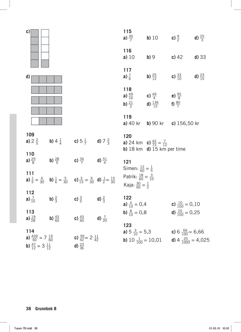 9 0 0 c) 95 = b) 7 = 3 d) 3 3 = 5 30 0 0 km c) = 7 7 b) 8 km d) 5 km per time Simen: 0 = 5 Patrik: 8 = 3 0 0 Kaja: 30 0 = = 0, c) _ 0