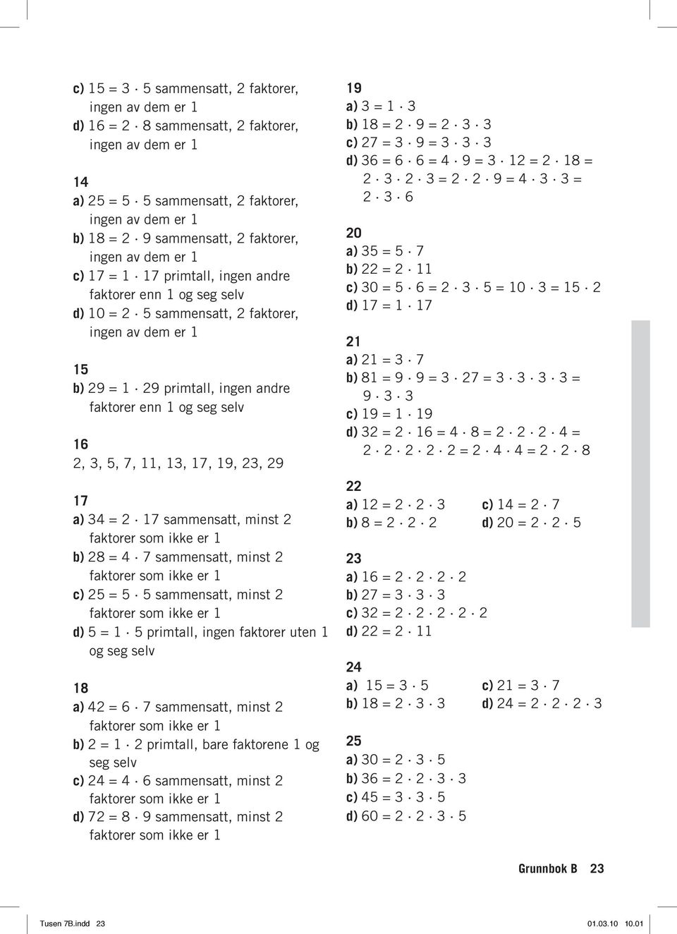 minst faktorer som ikke er b) 8 = 7 sammensatt, minst faktorer som ikke er c) 5 = 5 5 sammensatt, minst faktorer som ikke er d) 5 = 5 primtall, ingen faktorer uten og seg selv 8 = 7 sammensatt, minst