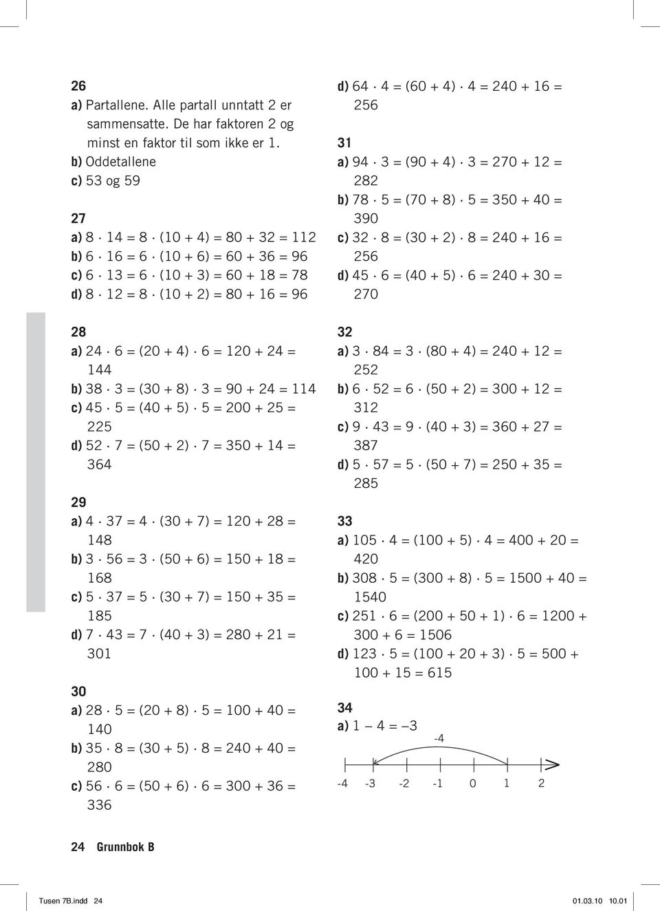 = 00 + 5 = 5 d) 5 7 = (50 + ) 7 = 350 + = 3 9 37 = (30 + 7) = 0 + 8 = 8 b) 3 5 = 3 (50 + ) = 50 + 8 = 8 c) 5 37 = 5 (30 + 7) = 50 + 35 = 85 d) 7 3 = 7 (0 + 3) = 80 + = 30 30 8 5 = (0 + 8) 5 = 00 + 0