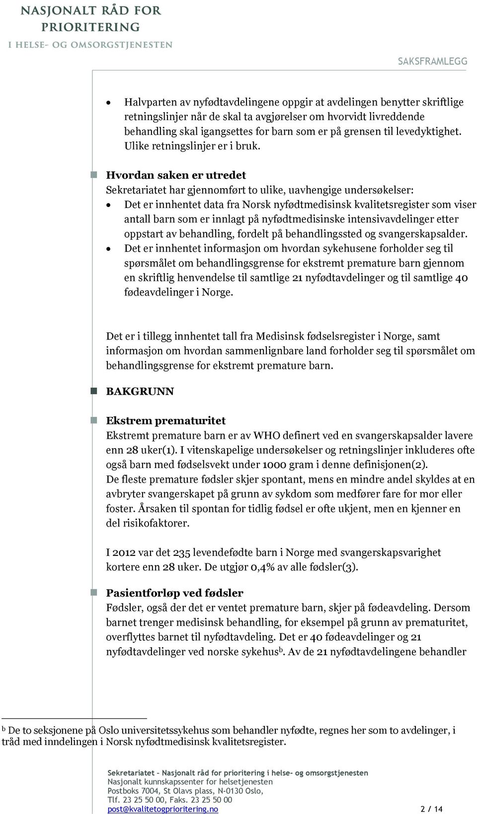 Hvordan saken er utredet Sekretariatet har gjennomført to ulike, uavhengige undersøkelser: Det er innhentet data fra Norsk nyfødtmedisinsk kvalitetsregister som viser antall barn som er innlagt på