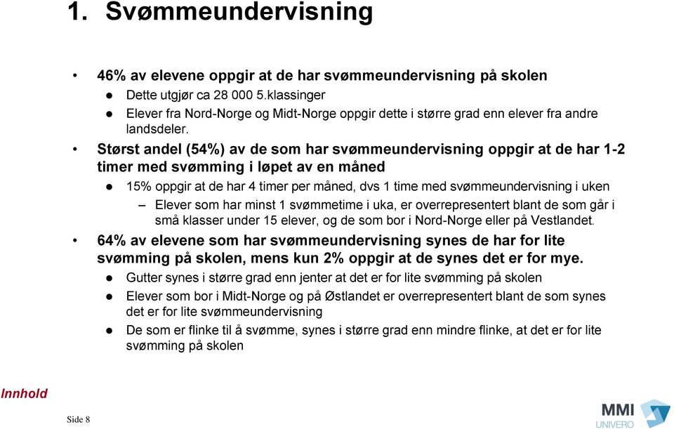 Størst andel (54%) av de som har svømmeundervisning oppgir at de har 1-2 timer med svømming i løpet av en måned 15% oppgir at de har 4 timer per måned, dvs 1 time med svømmeundervisning i uken Elever