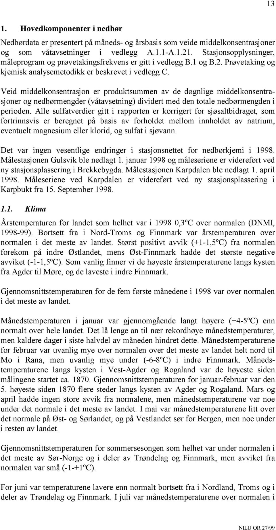 Veid middelkonsentrasjon er produktsummen av de døgnlige middelkonsentrasjoner og nedbørmengder (våtavsetning) dividert med den totale nedbørmengden i perioden.