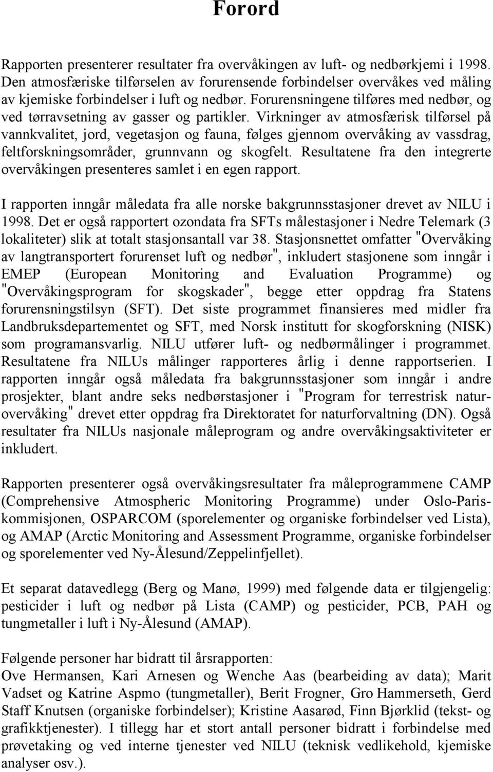 Forurensningene tilføres med nedbør, og ved tørravsetning av gasser og partikler.