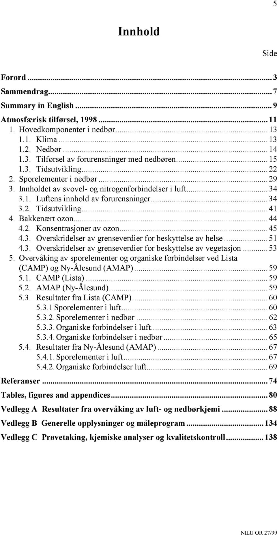 Bakkenært ozon...44 4.2. Konsentrasjoner av ozon...45 4.3. Overskridelser av grenseverdier for beskyttelse av helse...51 4.3. Overskridelser av grenseverdier for beskyttelse av vegetasjon...53 5.