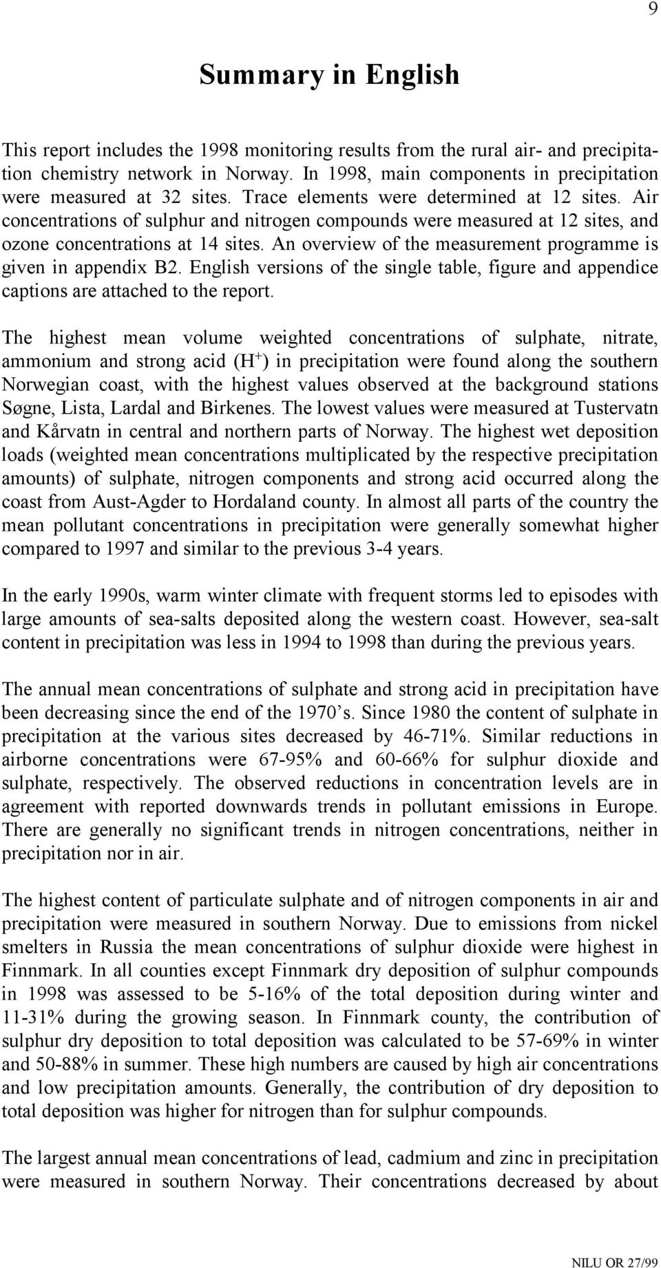 Air concentrations of sulphur and nitrogen compounds were measured at 12 sites, and ozone concentrations at 14 sites. An overview of the measurement programme is given in appendix B2.