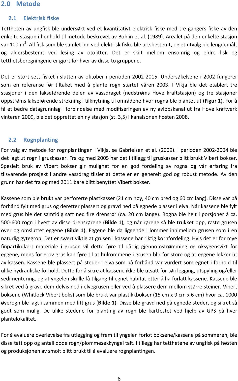 Det er skilt mellom ensomrig og eldre fisk og tetthetsberegningene er gjort for hver av disse to gruppene. Det er stort sett fisket i slutten av oktober i perioden 2002-2015.