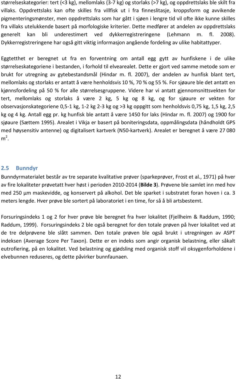 villaks utelukkende basert på morfologiske kriterier. Dette medfører at andelen av oppdrettslaks generelt kan bli underestimert ved dykkerregistreringene (Lehmann m. fl. 2008).