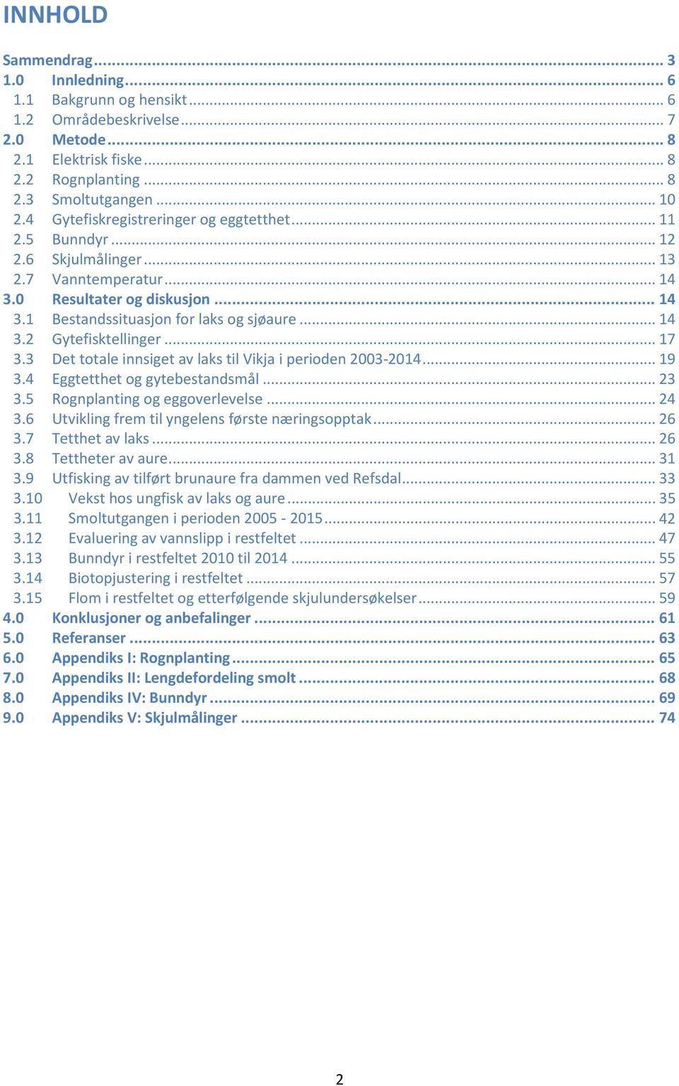 .. 17 3.3 Det totale innsiget av laks til Vikja i perioden 2003-2014... 19 3.4 Eggtetthet og gytebestandsmål... 23 3.5 Rognplanting og eggoverlevelse... 24 3.