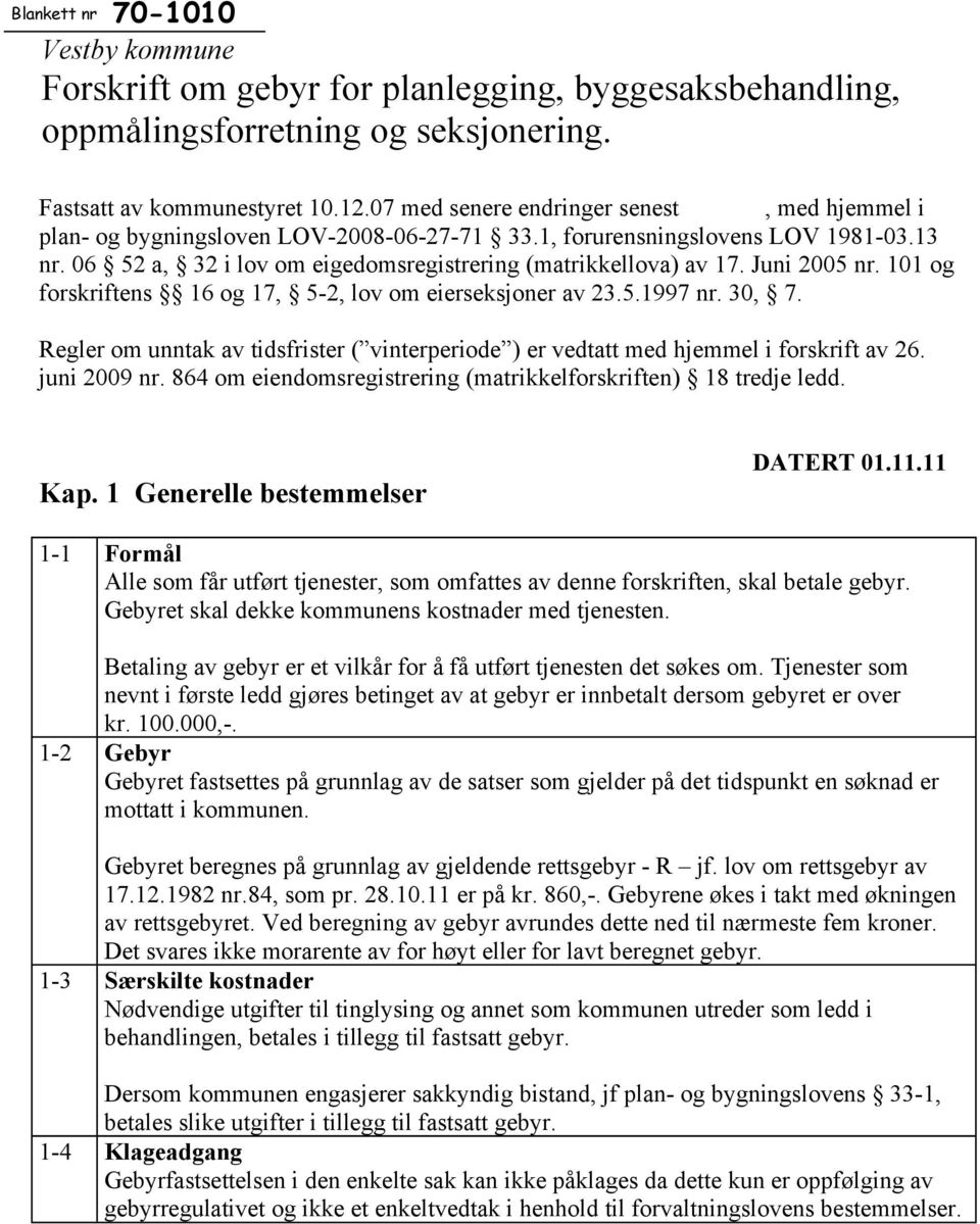 Juni 2005 nr. 101 og forskriftens 16 og 17, 5-2, lov om eierseksjoner av 23.5.1997 nr. 30, 7. Regler om unntak av tidsfrister ( vinterperiode ) er vedtatt med hjemmel i forskrift av 26. juni 2009 nr.