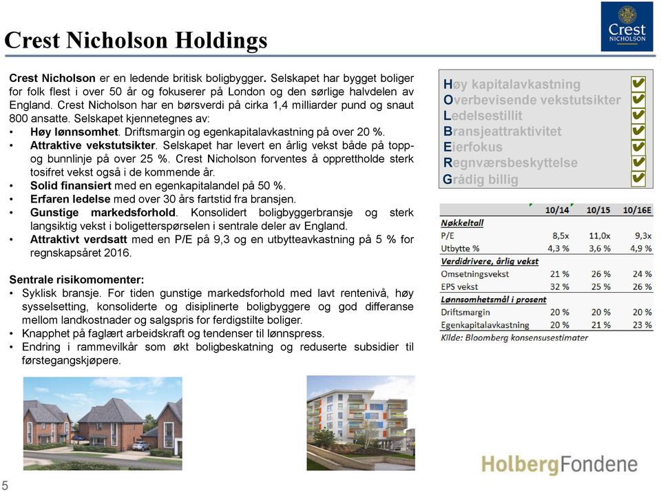 Attraktive vekstutsikter. Selskapet har levert en årlig vekst både på toppog bunnlinje på over 25 %. Crest Nicholson forventes å opprettholde sterk tosifret vekst også i de kommende år.