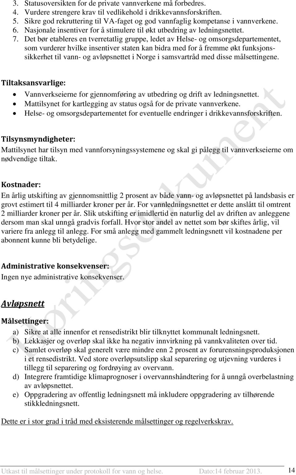 Det bør etableres en tverretatlig gruppe, ledet av Helse- og omsorgsdepartementet, som vurderer hvilke insentiver staten kan bidra med for å fremme økt funksjonssikkerhet til vann- og avløpsnettet i