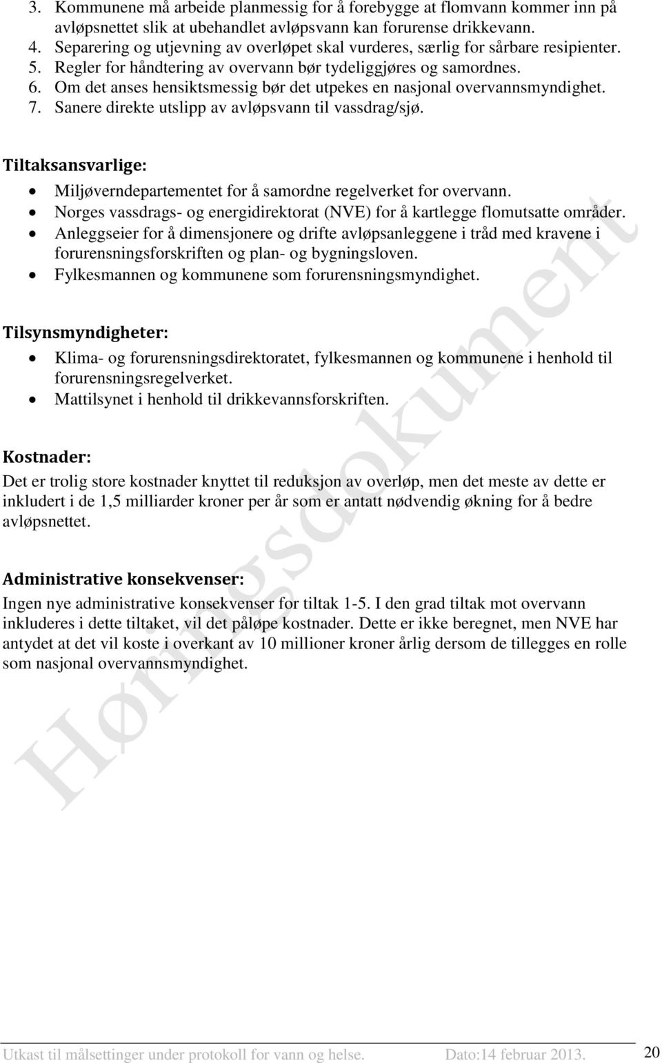 Om det anses hensiktsmessig bør det utpekes en nasjonal overvannsmyndighet. 7. Sanere direkte utslipp av avløpsvann til vassdrag/sjø.