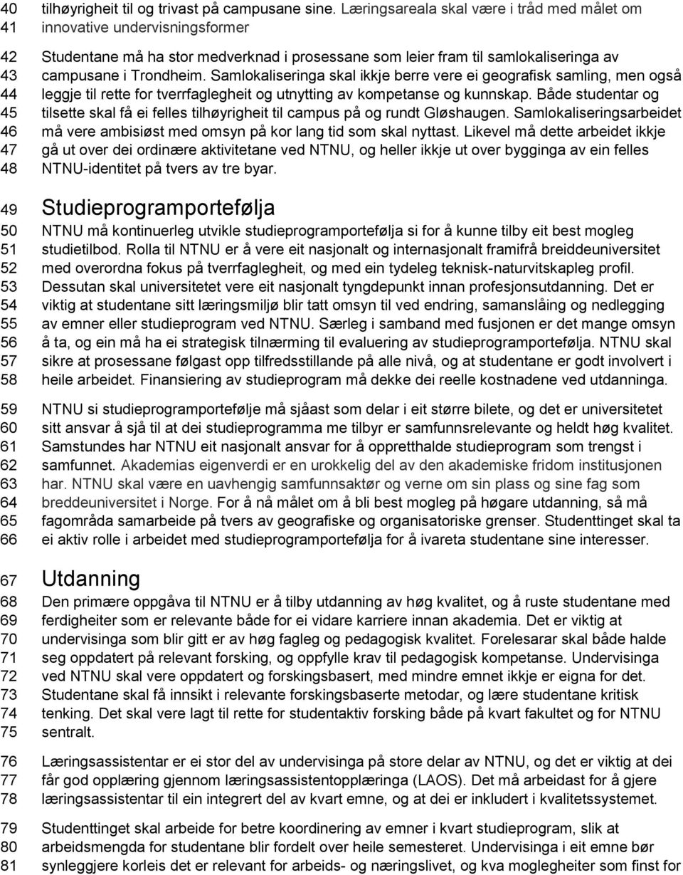 Samlokaliseringa skal ikkje berre vere ei geografisk samling, men også leggje til rette for tverrfaglegheit og utnytting av kompetanse og kunnskap.