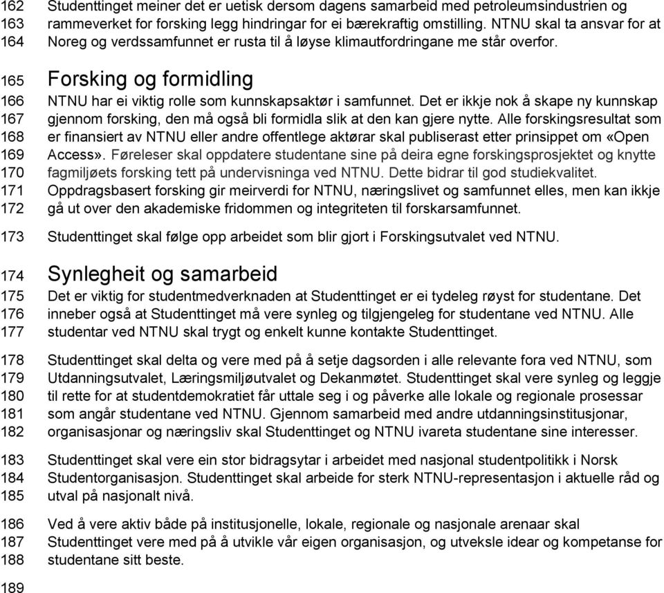 Forsking og formidling NTNU har ei viktig rolle som kunnskapsaktør i samfunnet. Det er ikkje nok å skape ny kunnskap gjennom forsking, den må også bli formidla slik at den kan gjere nytte.