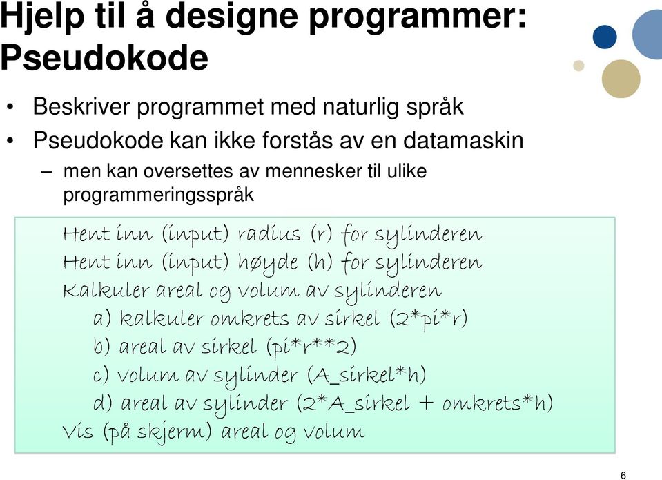 inn (input) høyde (h) for sylinderen Kalkuler areal og volum av sylinderen a) kalkuler omkrets av sirkel (2*pi*r) b) areal