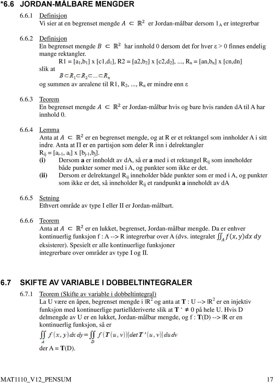 6.3 Teorem En begrenset mengde A R 2 er Jordan-målbar hvis og bare hvis randen da til A har innhold 0. 6.6.4 Lemma Anta at A R 2 er en begrenset mengde, og at R er et rektangel som innholder A i sitt indre.