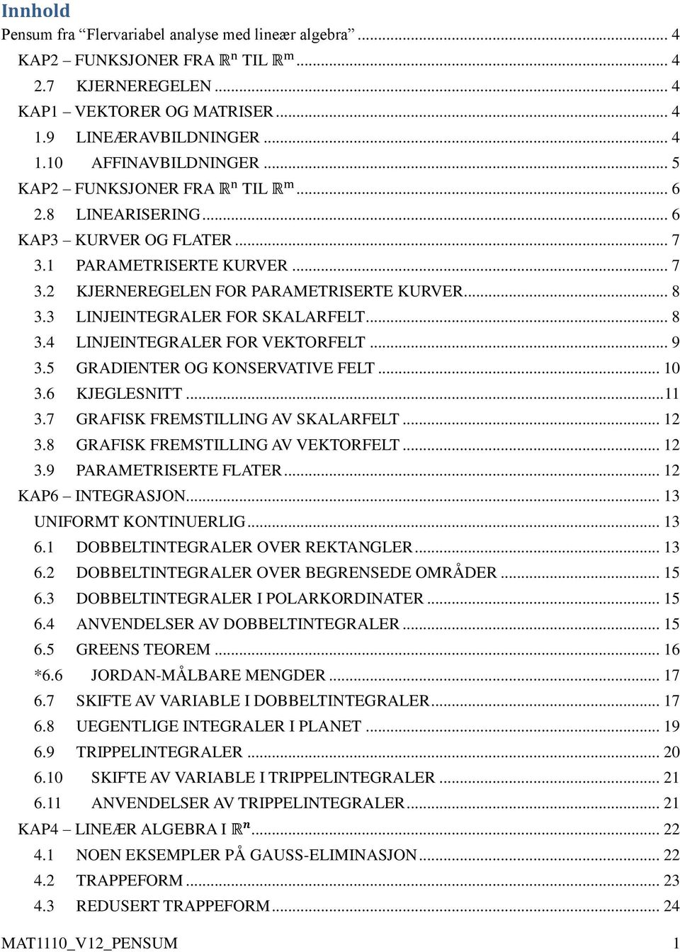 3 LINJEINTEGRALER FOR SKALARFELT... 8 3.4 LINJEINTEGRALER FOR VEKTORFELT... 9 3.5 GRADIENTER OG KONSERVATIVE FELT... 10 3.6 KJEGLESNITT... 11 3.7 GRAFISK FREMSTILLING AV SKALARFELT... 12 3.