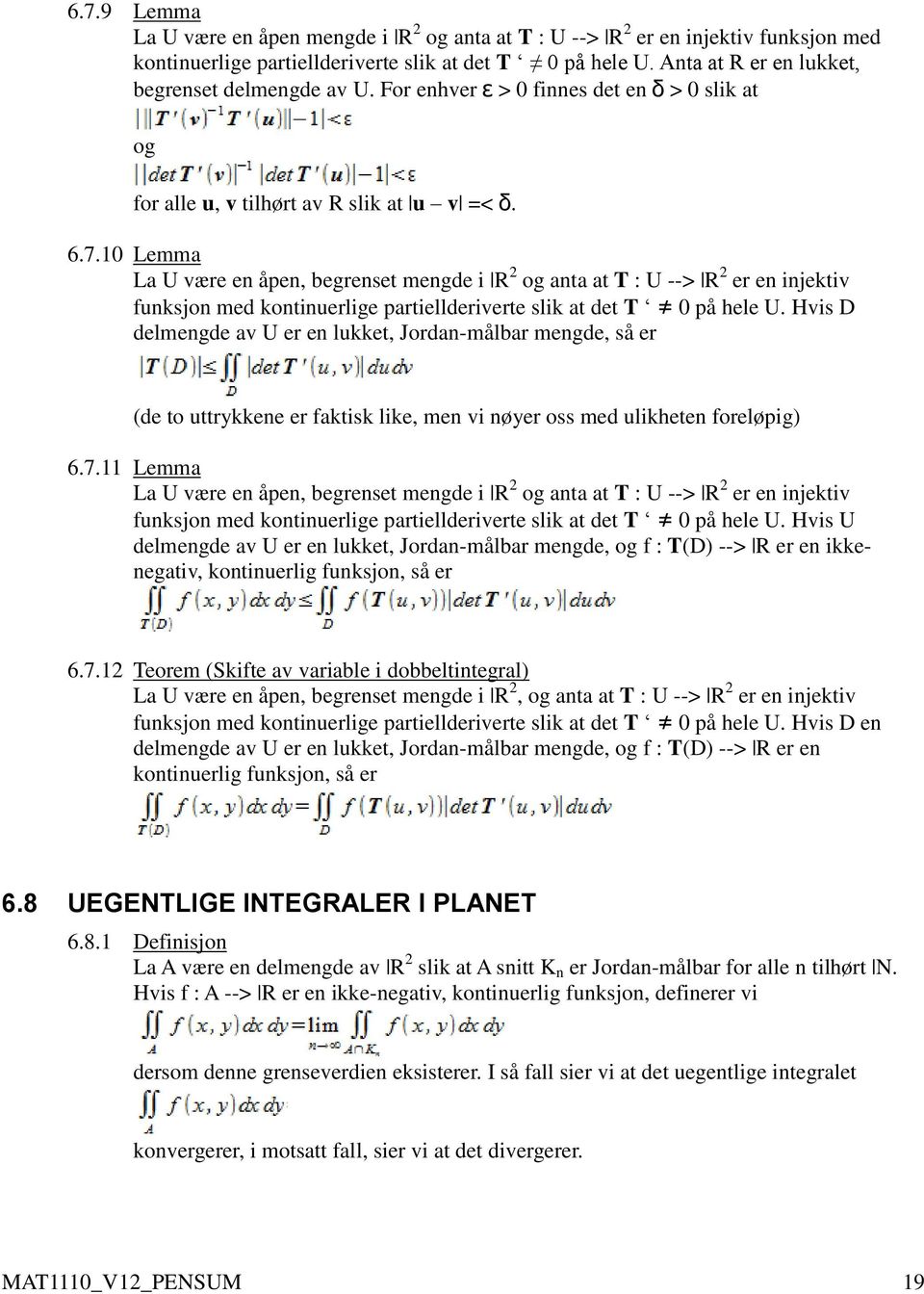 10 Lemma La U være en åpen, begrenset mengde i R 2 og anta at T : U --> R 2 er en injektiv funksjon med kontinuerlige partiellderiverte slik at det T 0 på hele U.