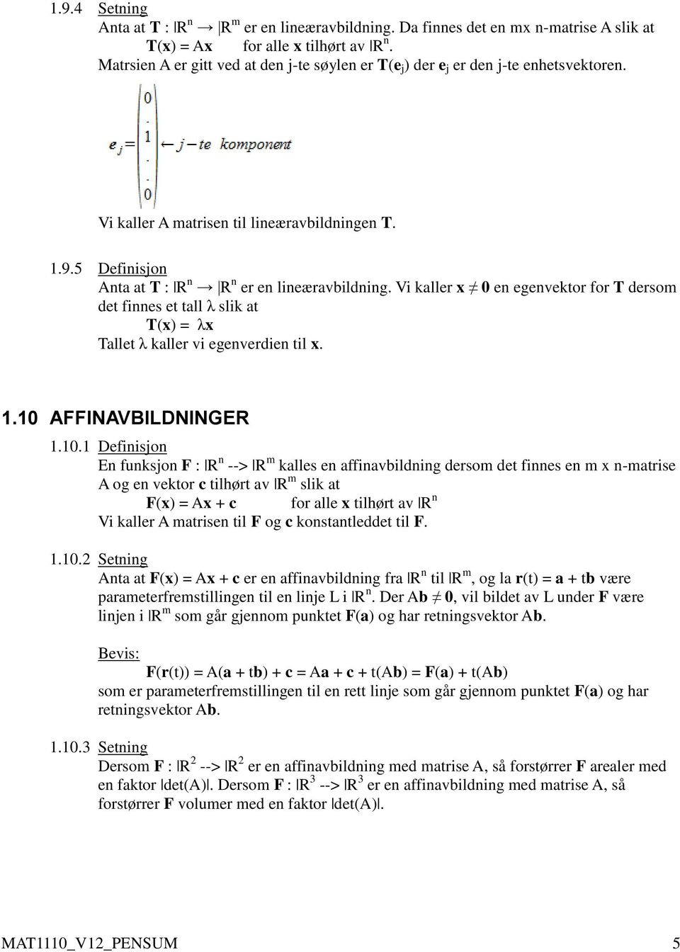 Vi kaller x 0 en egenvektor for T dersom det finnes et tall λ slik at T(x) = λx Tallet λ kaller vi egenverdien til x. 1.10 