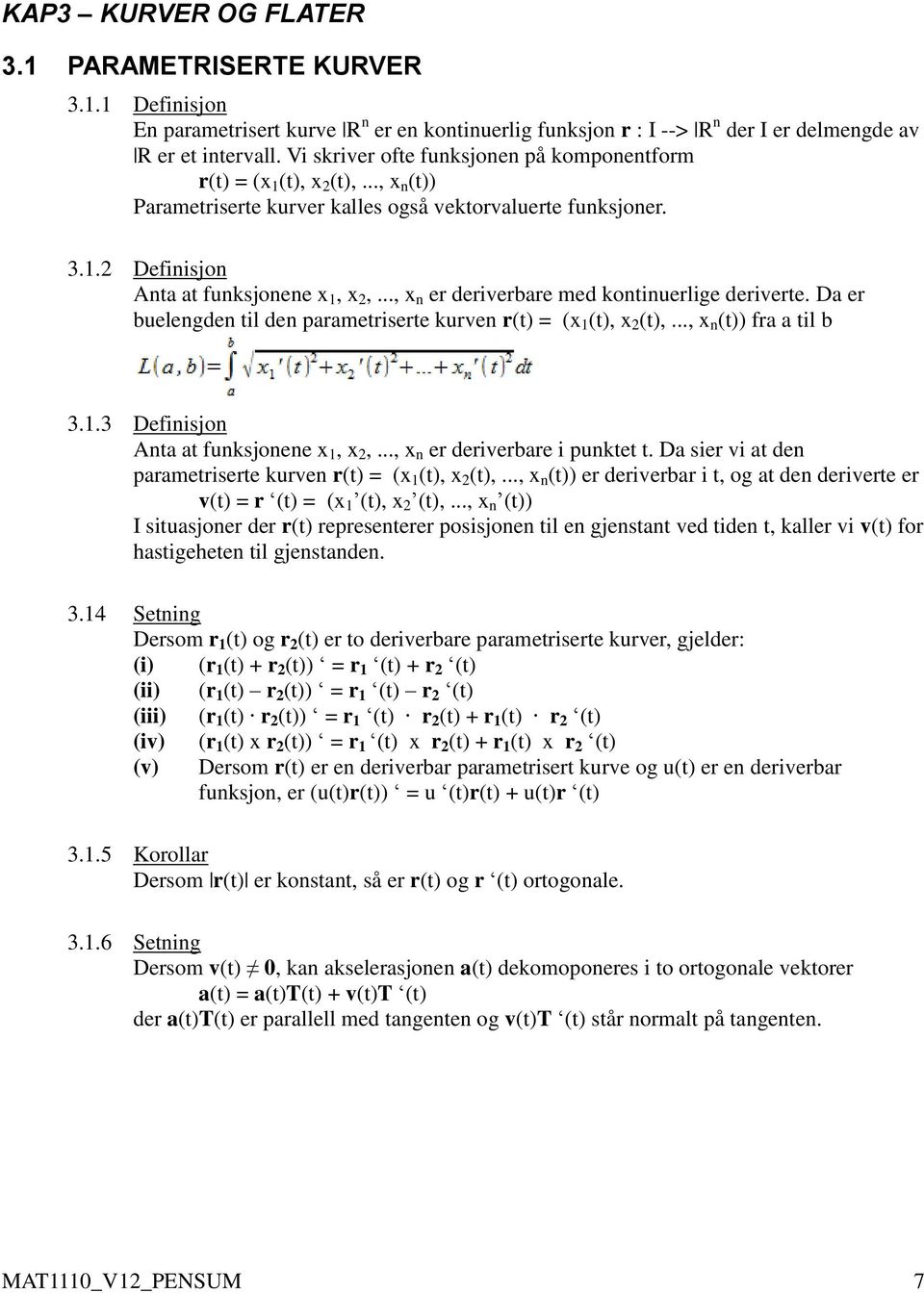 .., x n er deriverbare med kontinuerlige deriverte. Da er buelengden til den parametriserte kurven r(t) = (x 1 (t), x 2 (t),..., x n (t)) fra a til b 3.1.3 Definisjon Anta at funksjonene x 1, x 2,.