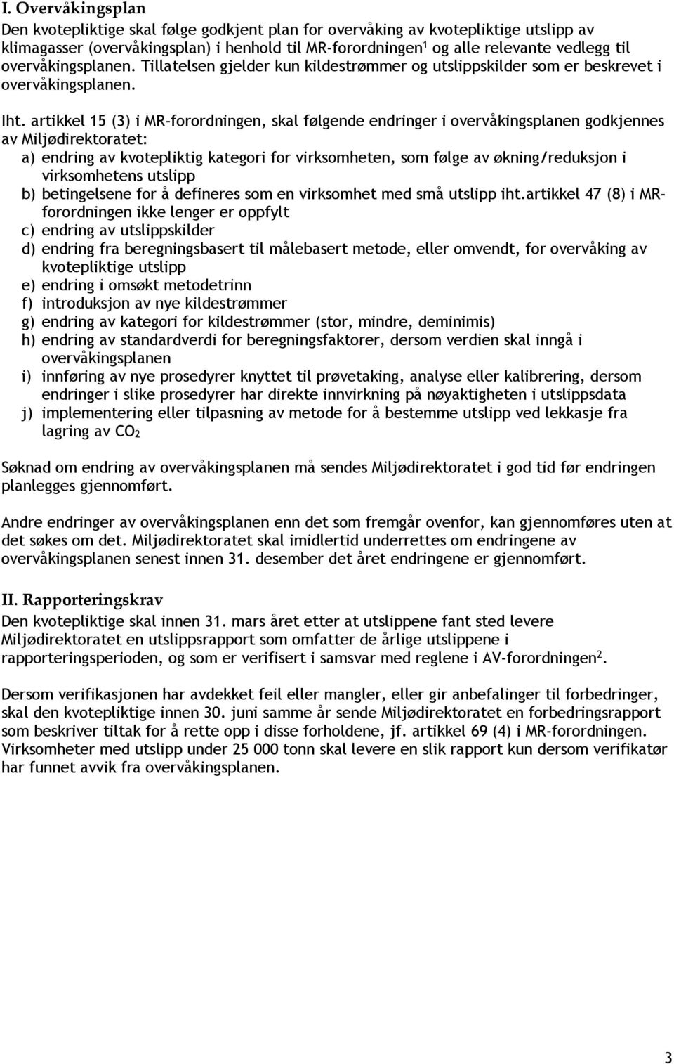 artikkel 15 (3) i MR-forordningen, skal følgende endringer i overvåkingsplanen godkjennes av Miljødirektoratet: a) endring av kvotepliktig kategori for virksomheten, som følge av økning/reduksjon i