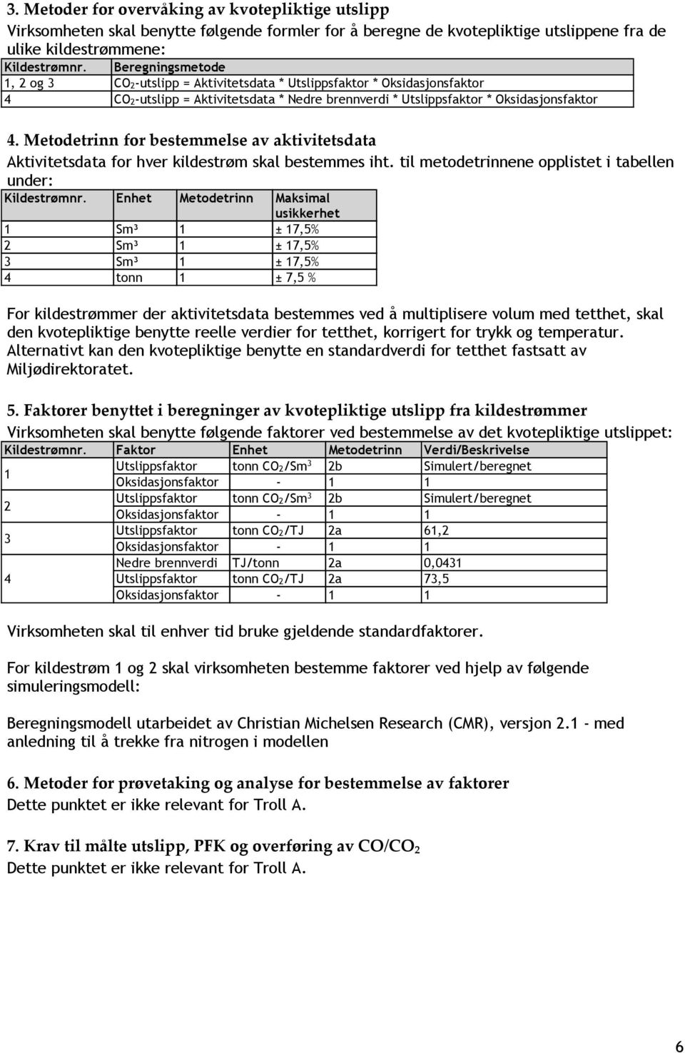 Metodetrinn for bestemmelse av aktivitetsdata Aktivitetsdata for hver kildestrøm skal bestemmes iht. til metodetrinnene opplistet i tabellen under: Kildestrømnr.