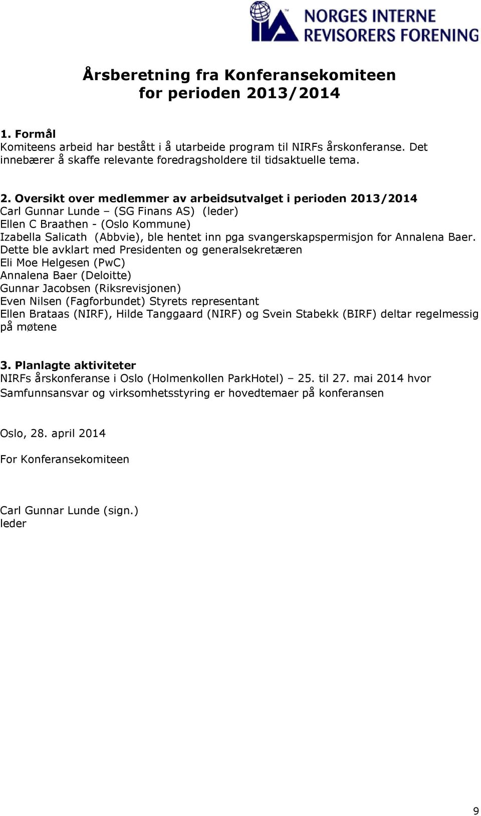 Oversikt over medlemmer av arbeidsutvalget i perioden 2013/2014 Carl Gunnar Lunde (SG Finans AS) (leder) Ellen C Braathen - (Oslo Kommune) Izabella Salicath (Abbvie), ble hentet inn pga
