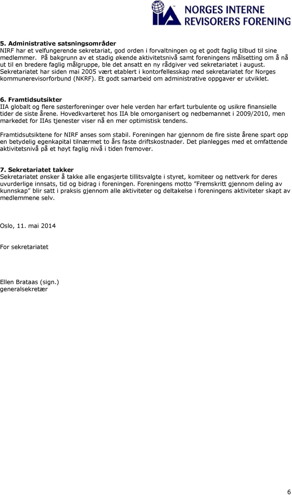 Sekretariatet har siden mai 2005 vært etablert i kontorfellesskap med sekretariatet for Norges kommunerevisorforbund (NKRF). Et godt samarbeid om administrative oppgaver er utviklet. 6.