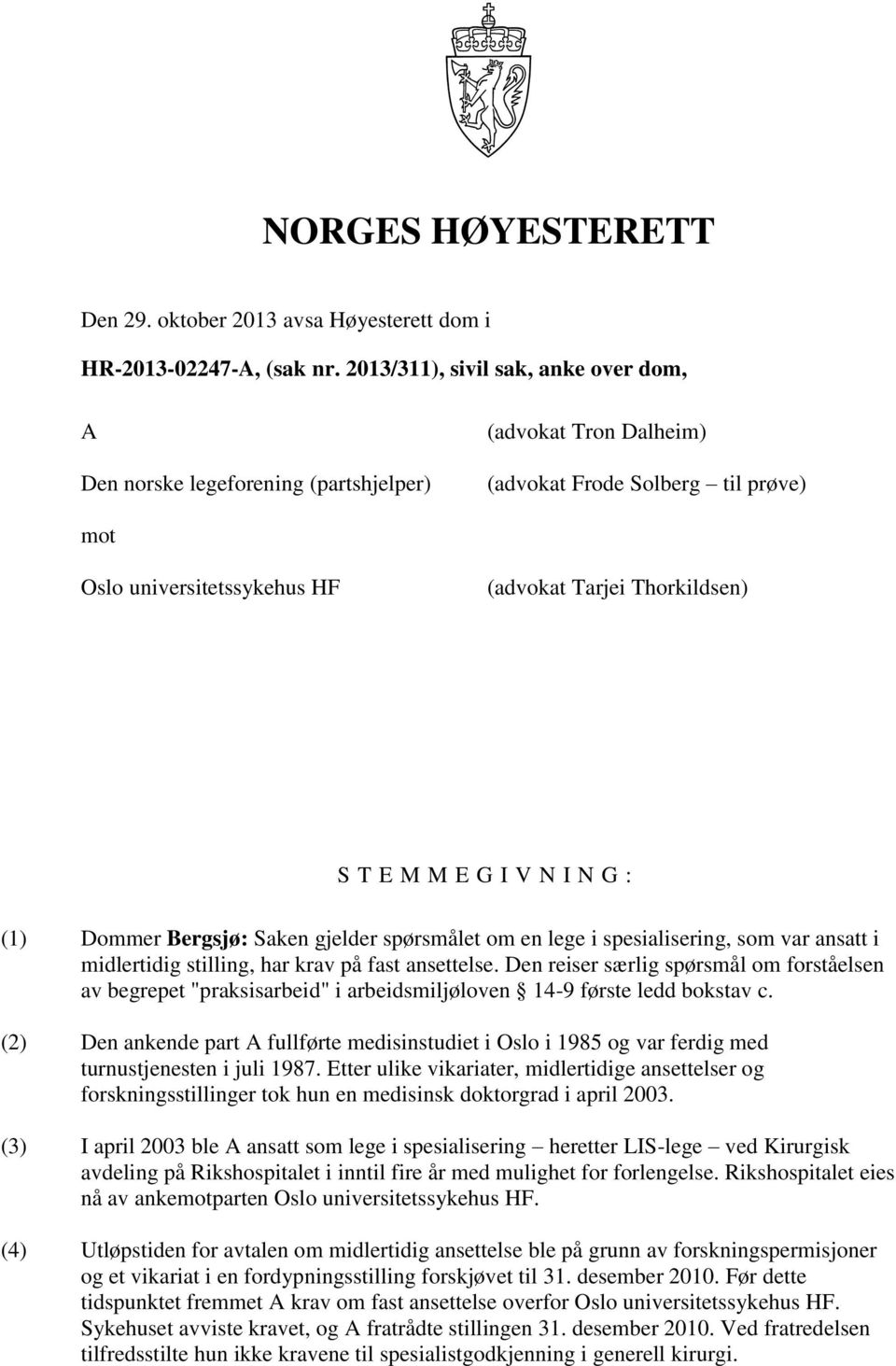 E M M E G I V N I N G : (1) Dommer Bergsjø: Saken gjelder spørsmålet om en lege i spesialisering, som var ansatt i midlertidig stilling, har krav på fast ansettelse.