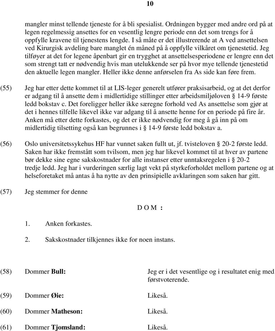 I så måte er det illustrerende at A ved ansettelsen ved Kirurgisk avdeling bare manglet én måned på å oppfylle vilkåret om tjenestetid.