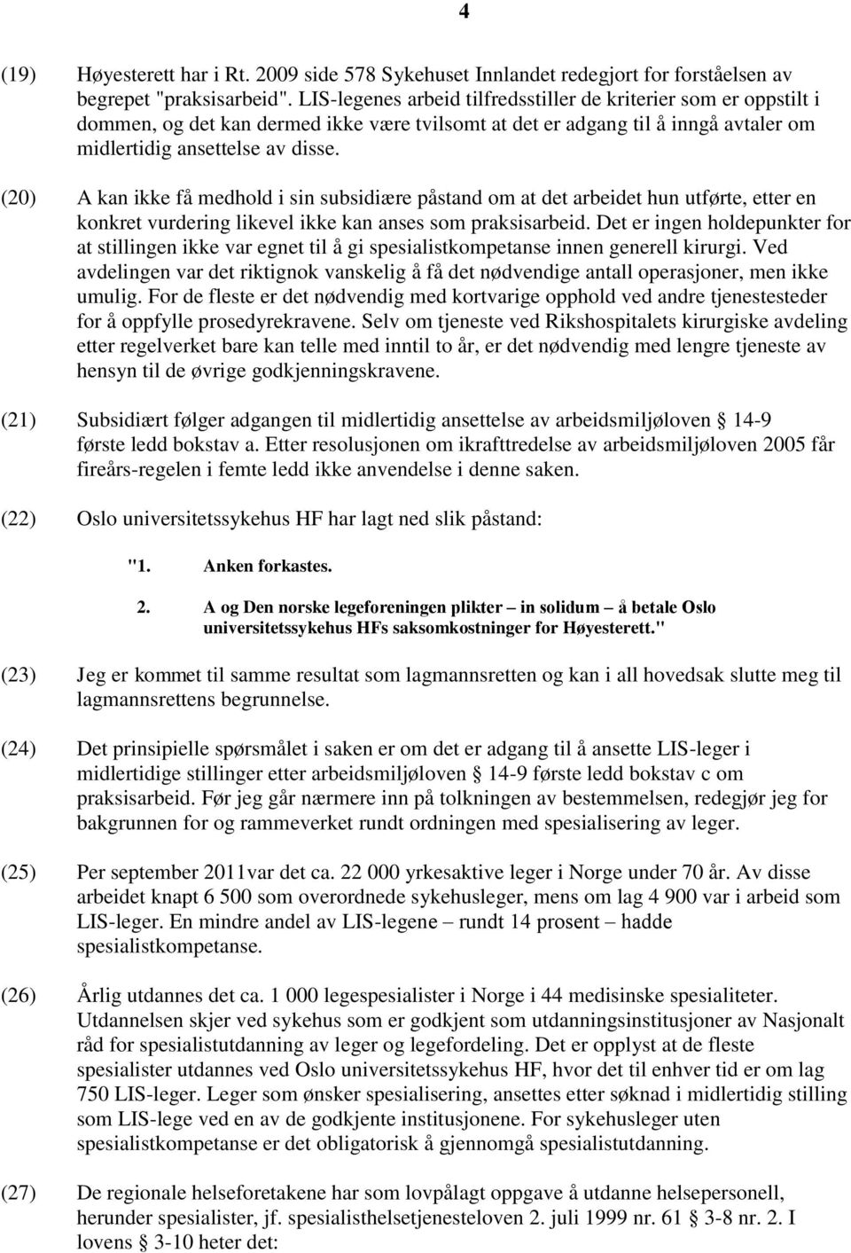 (20) A kan ikke få medhold i sin subsidiære påstand om at det arbeidet hun utførte, etter en konkret vurdering likevel ikke kan anses som praksisarbeid.