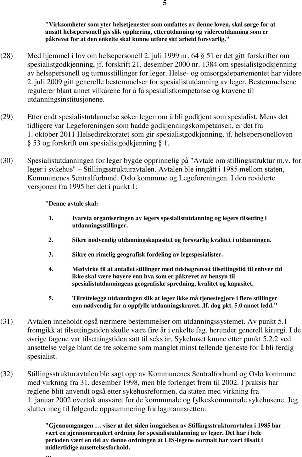 1384 om spesialistgodkjenning av helsepersonell og turnusstillinger for leger. Helse- og omsorgsdepartementet har videre 2. juli 2009 gitt generelle bestemmelser for spesialistutdanning av leger.