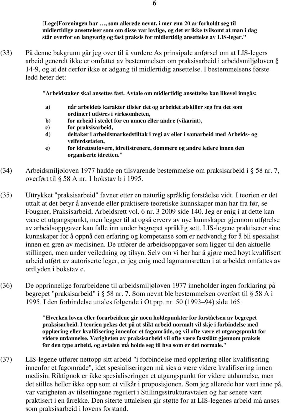 " (33) På denne bakgrunn går jeg over til å vurdere As prinsipale anførsel om at LIS-legers arbeid generelt ikke er omfattet av bestemmelsen om praksisarbeid i arbeidsmiljøloven 14-9, og at det