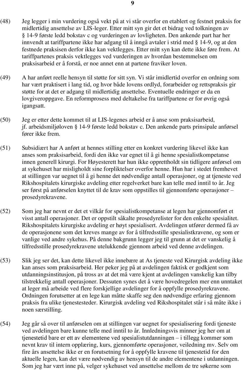 Den ankende part har her innvendt at tariffpartene ikke har adgang til å inngå avtaler i strid med 14-9, og at den festnede praksisen derfor ikke kan vektlegges.