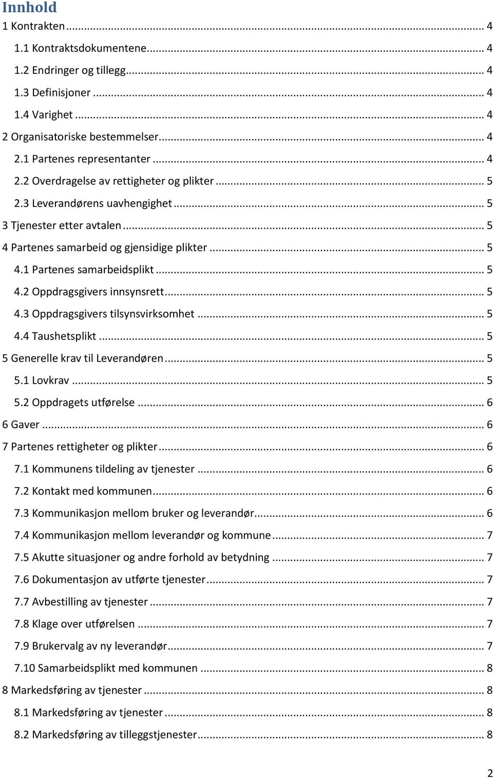 .. 5 4.4 Taushetsplikt... 5 5 Generelle krav til Leverandøren... 5 5.1 Lovkrav... 5 5.2 Oppdragets utførelse... 6 6 Gaver... 6 7 Partenes rettigheter og plikter... 6 7.1 Kommunens tildeling av tjenester.