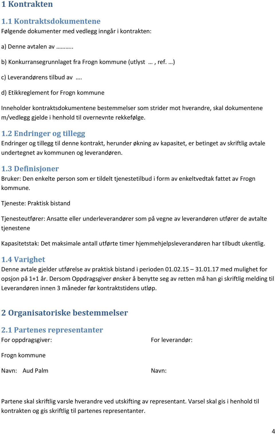 2 Endringer og tillegg Endringer og tillegg til denne kontrakt, herunder økning av kapasitet, er betinget av skriftlig avtale undertegnet av kommunen og leverandøren. 1.