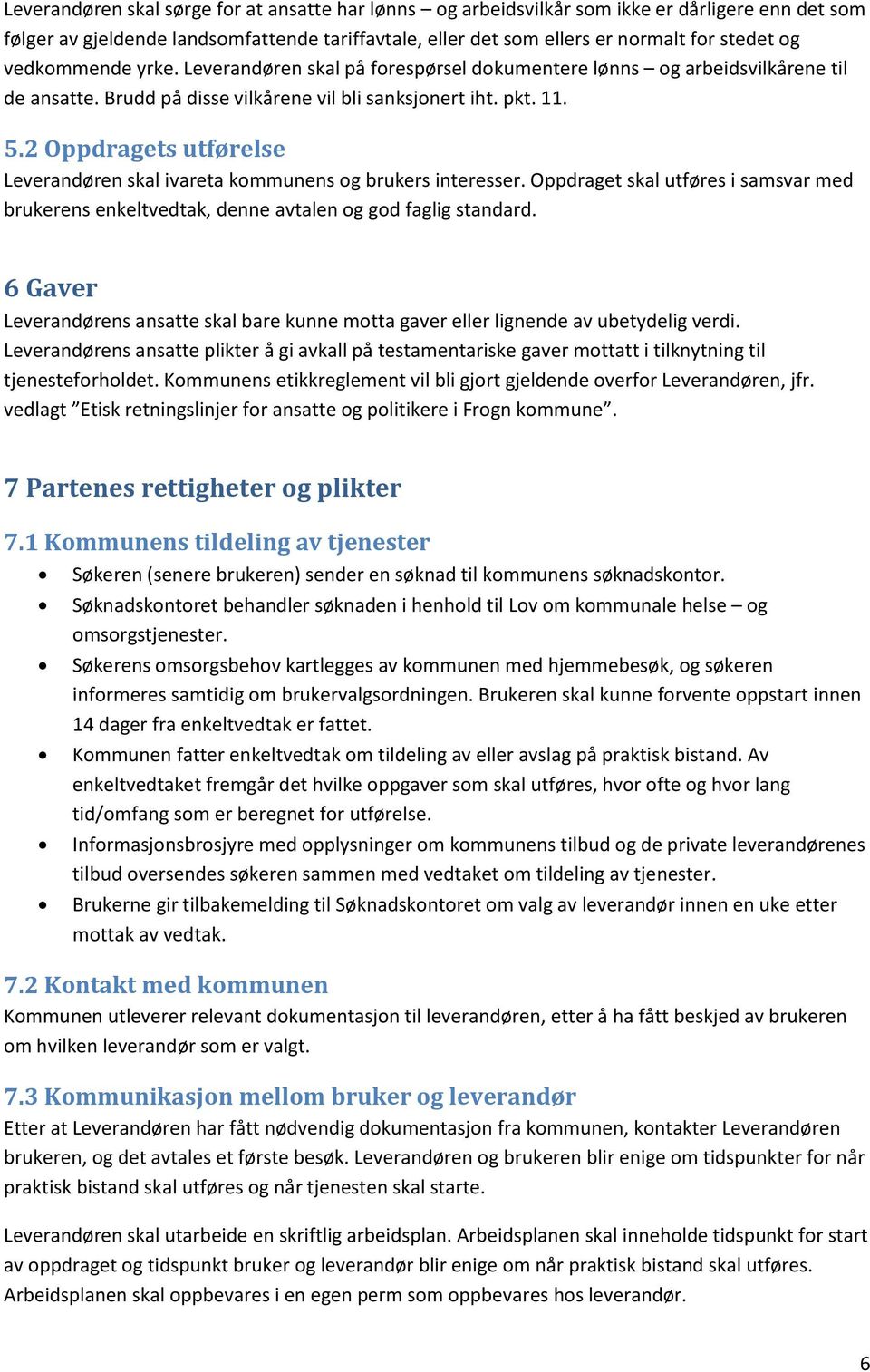 2 Oppdragets utførelse Leverandøren skal ivareta kommunens og brukers interesser. Oppdraget skal utføres i samsvar med brukerens enkeltvedtak, denne avtalen og god faglig standard.