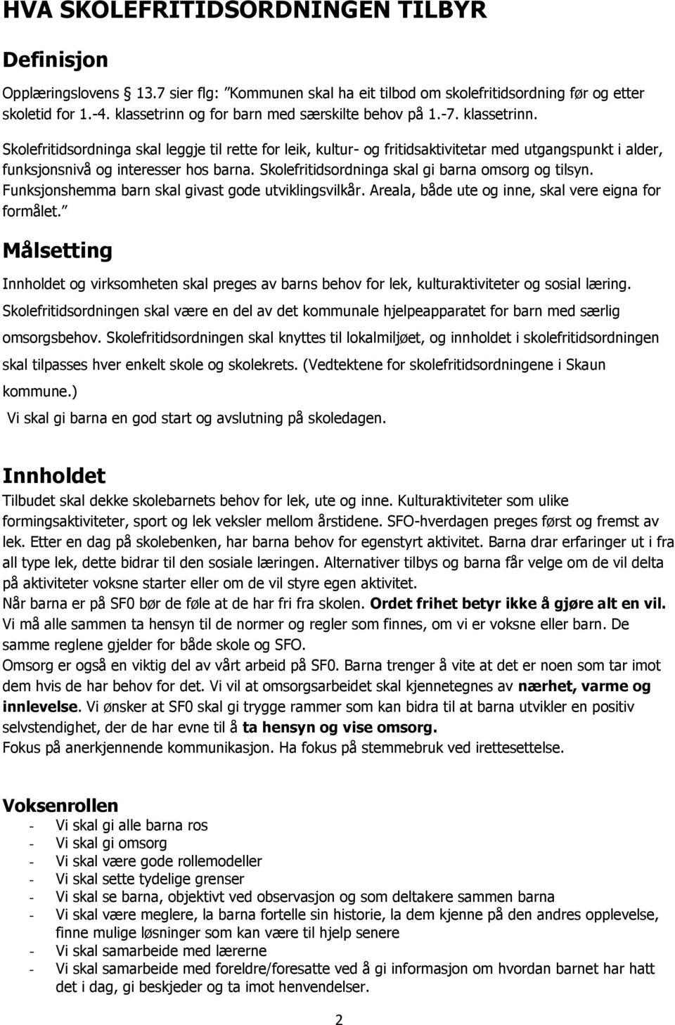 Skolefritidsordninga skal leggje til rette for leik, kultur- og fritidsaktivitetar med utgangspunkt i alder, funksjonsnivå og interesser hos barna. Skolefritidsordninga skal gi barna omsorg og tilsyn.