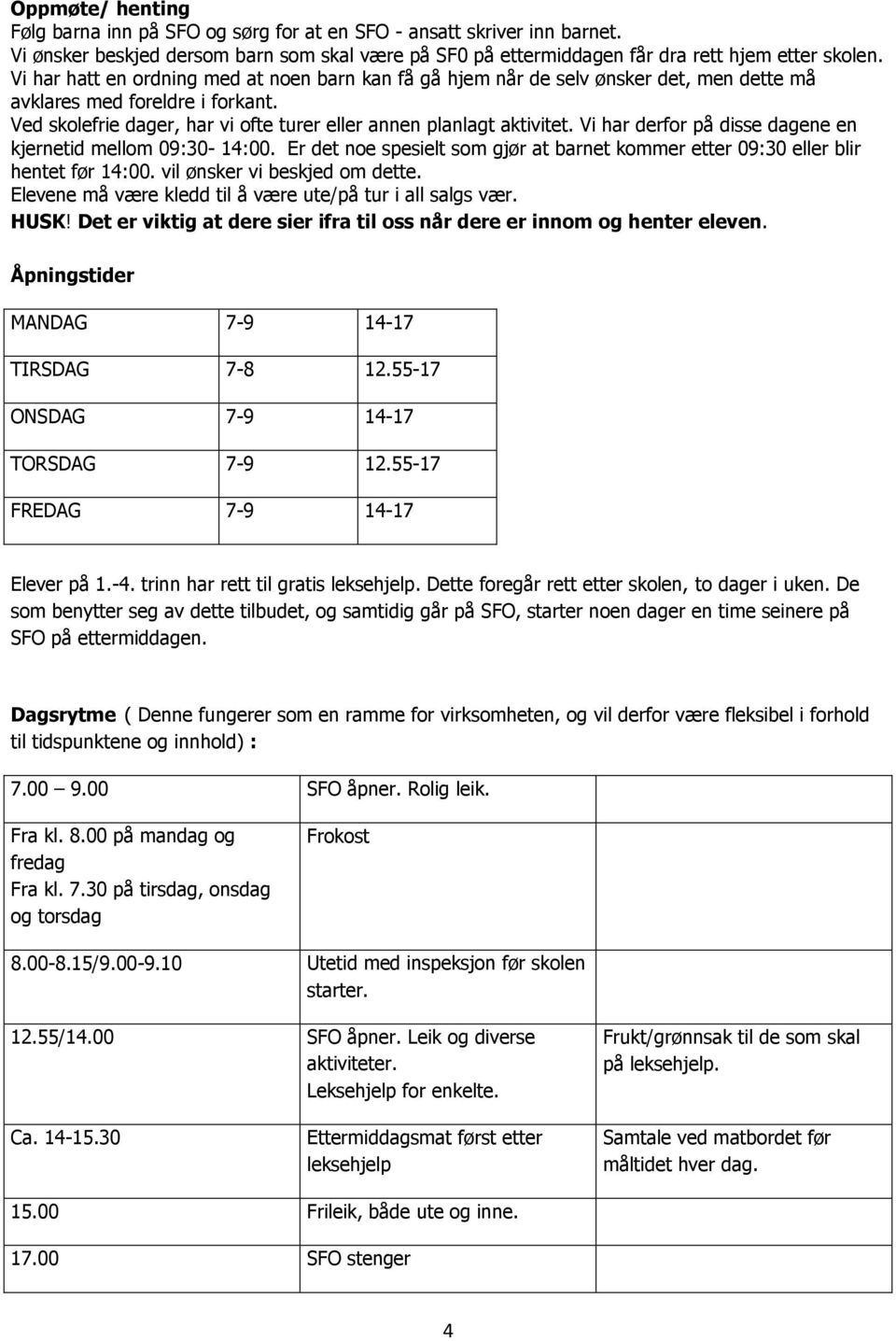 Vi har derfor på disse dagene en kjernetid mellom 09:30-14:00. Er det noe spesielt som gjør at barnet kommer etter 09:30 eller blir hentet før 14:00. vil ønsker vi beskjed om dette.